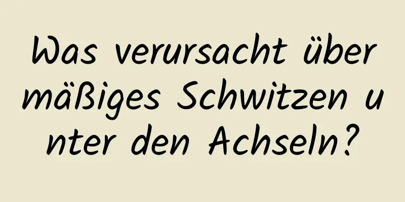 Was verursacht übermäßiges Schwitzen unter den Achseln?