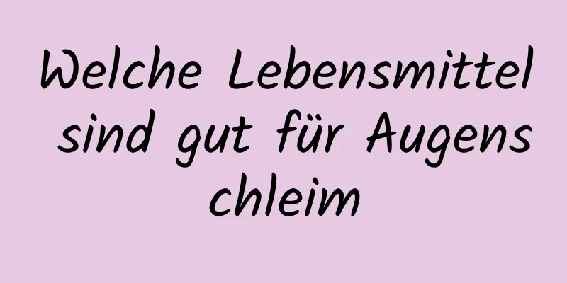 Welche Lebensmittel sind gut für Augenschleim