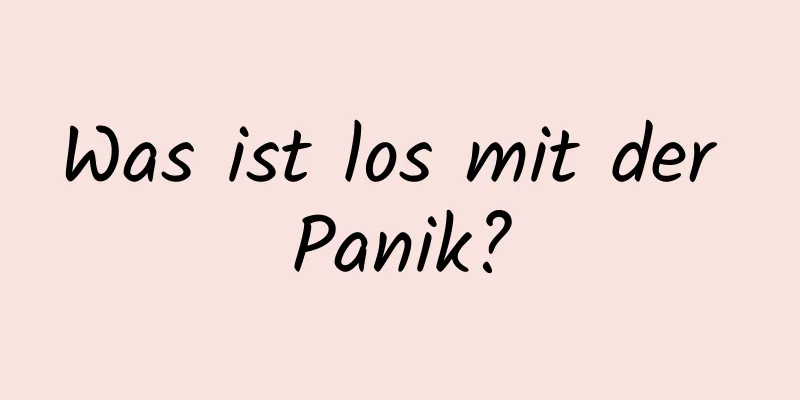 Was ist los mit der Panik?