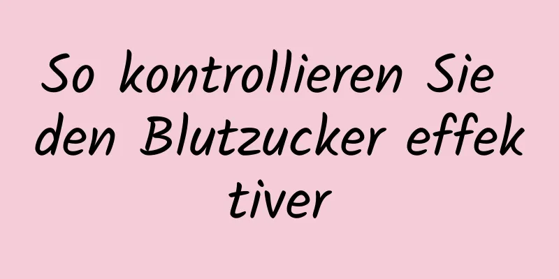 So kontrollieren Sie den Blutzucker effektiver