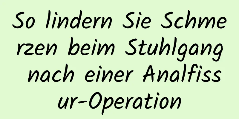 So lindern Sie Schmerzen beim Stuhlgang nach einer Analfissur-Operation