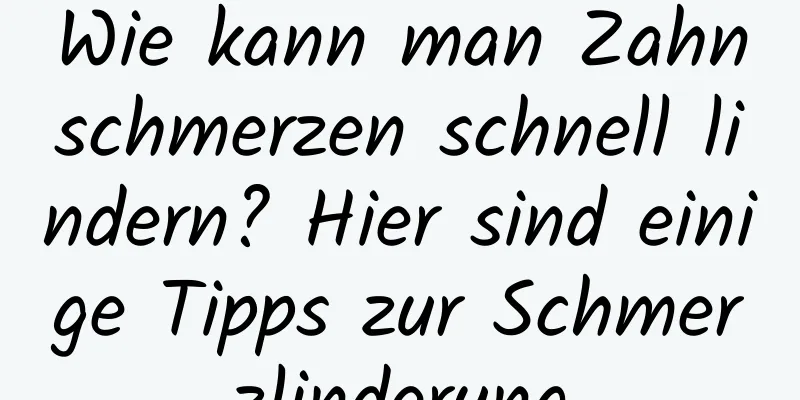 Wie kann man Zahnschmerzen schnell lindern? Hier sind einige Tipps zur Schmerzlinderung