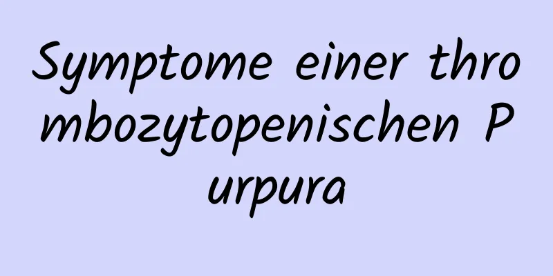 Symptome einer thrombozytopenischen Purpura