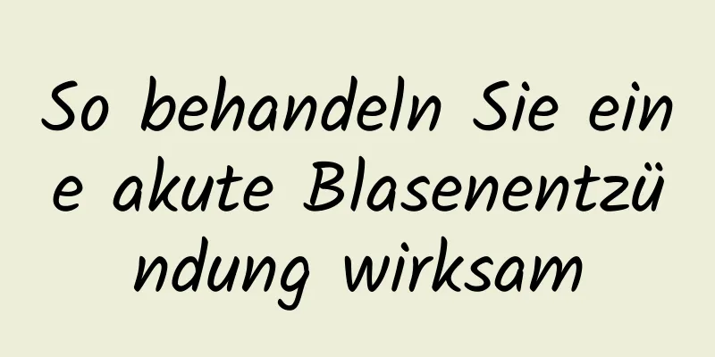 So behandeln Sie eine akute Blasenentzündung wirksam