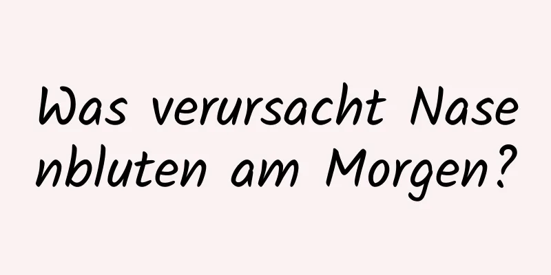 Was verursacht Nasenbluten am Morgen?