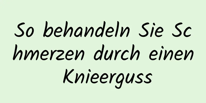 So behandeln Sie Schmerzen durch einen Knieerguss