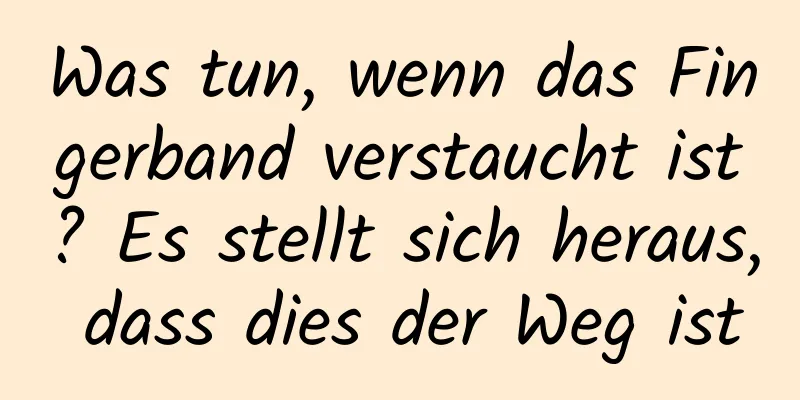 Was tun, wenn das Fingerband verstaucht ist? Es stellt sich heraus, dass dies der Weg ist