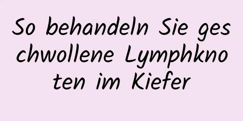 So behandeln Sie geschwollene Lymphknoten im Kiefer
