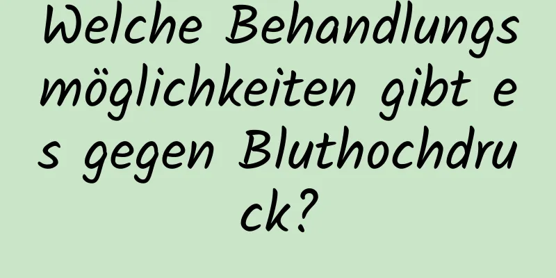 Welche Behandlungsmöglichkeiten gibt es gegen Bluthochdruck?