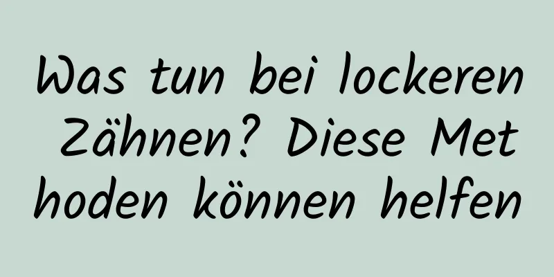 Was tun bei lockeren Zähnen? Diese Methoden können helfen