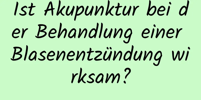 Ist Akupunktur bei der Behandlung einer Blasenentzündung wirksam?