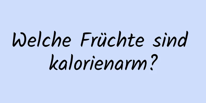 Welche Früchte sind kalorienarm?