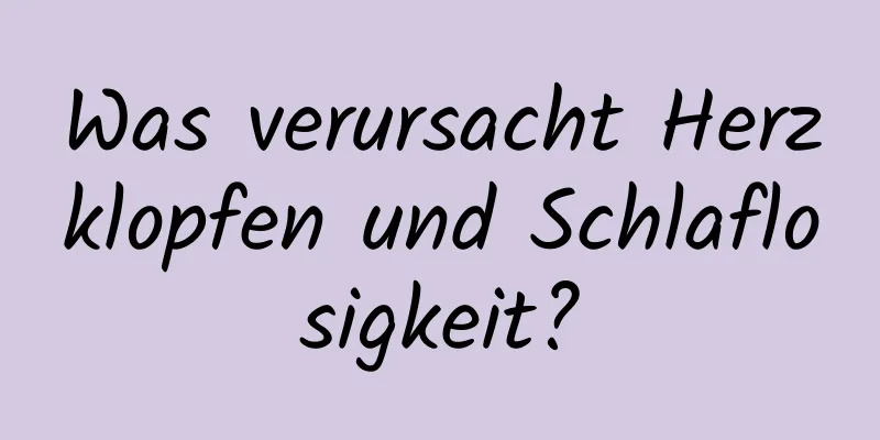 Was verursacht Herzklopfen und Schlaflosigkeit?