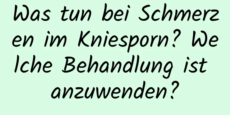 Was tun bei Schmerzen im Kniesporn? Welche Behandlung ist anzuwenden?