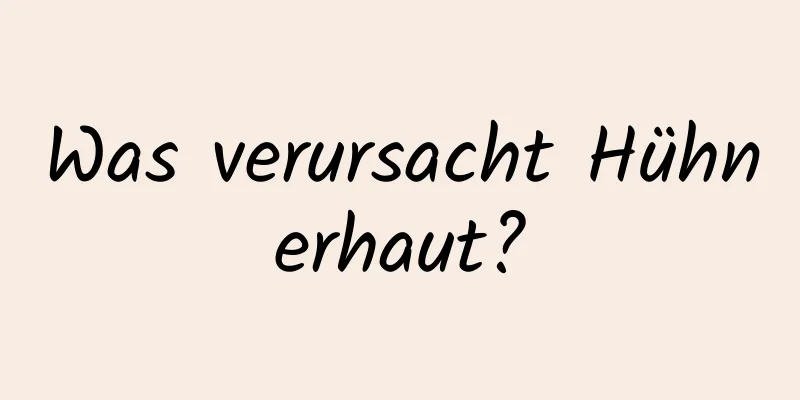 Was verursacht Hühnerhaut?