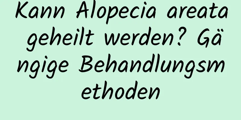 Kann Alopecia areata geheilt werden? Gängige Behandlungsmethoden