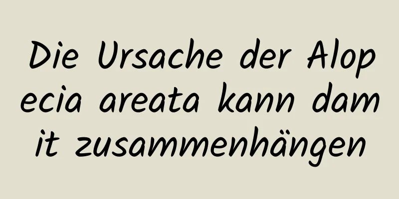 Die Ursache der Alopecia areata kann damit zusammenhängen