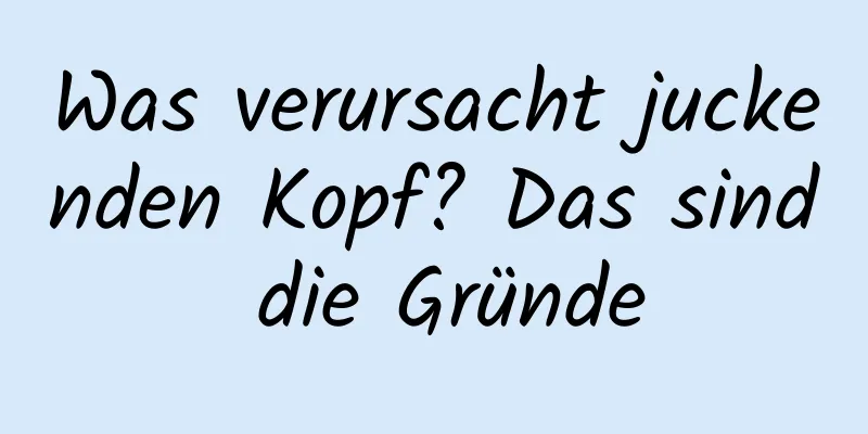 Was verursacht juckenden Kopf? Das sind die Gründe