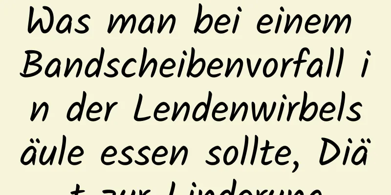 Was man bei einem Bandscheibenvorfall in der Lendenwirbelsäule essen sollte, Diät zur Linderung
