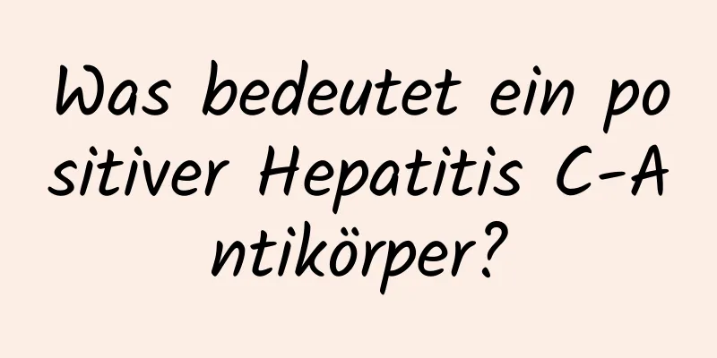 Was bedeutet ein positiver Hepatitis C-Antikörper?