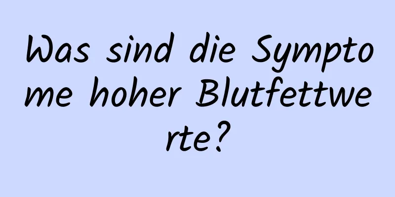 Was sind die Symptome hoher Blutfettwerte?
