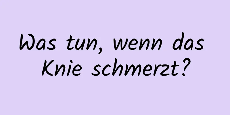 Was tun, wenn das Knie schmerzt?