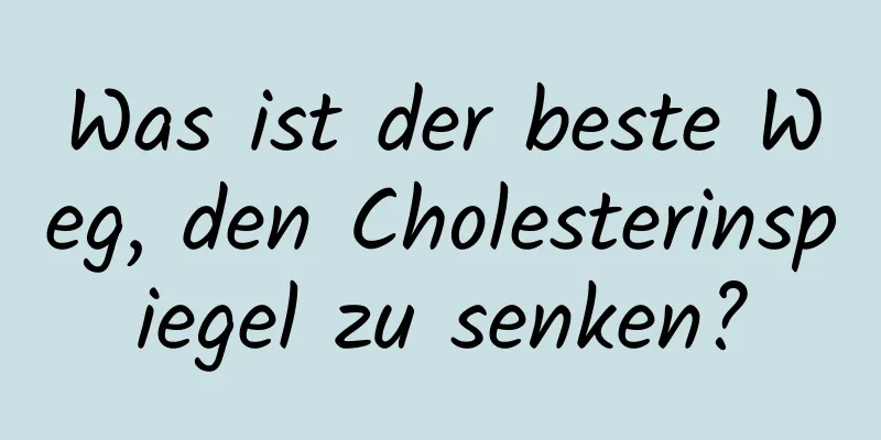 Was ist der beste Weg, den Cholesterinspiegel zu senken?