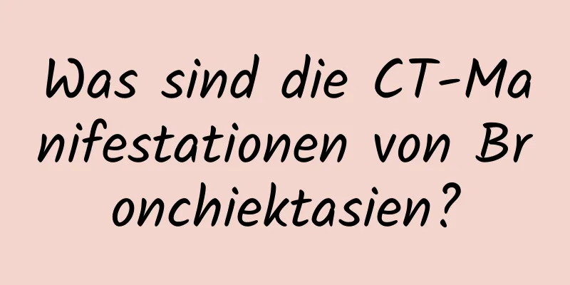 Was sind die CT-Manifestationen von Bronchiektasien?