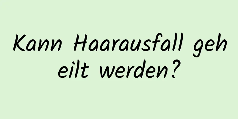 Kann Haarausfall geheilt werden?