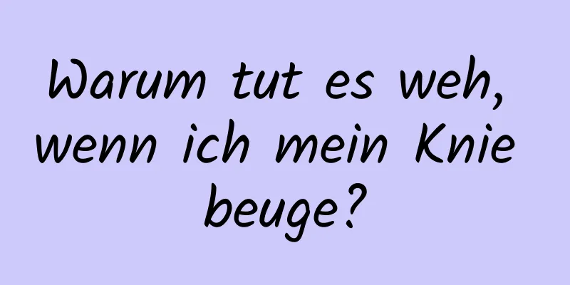 Warum tut es weh, wenn ich mein Knie beuge?