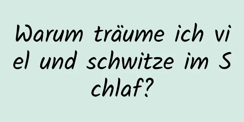 Warum träume ich viel und schwitze im Schlaf?