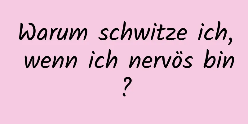 Warum schwitze ich, wenn ich nervös bin?
