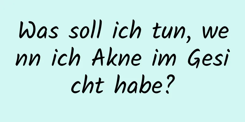 Was soll ich tun, wenn ich Akne im Gesicht habe?