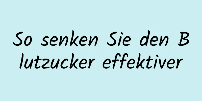 So senken Sie den Blutzucker effektiver
