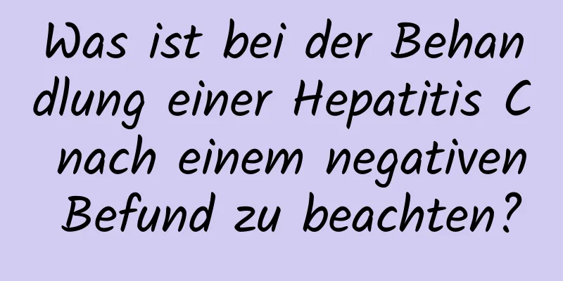 Was ist bei der Behandlung einer Hepatitis C nach einem negativen Befund zu beachten?