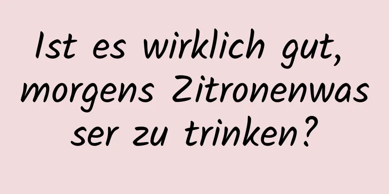 Ist es wirklich gut, morgens Zitronenwasser zu trinken?