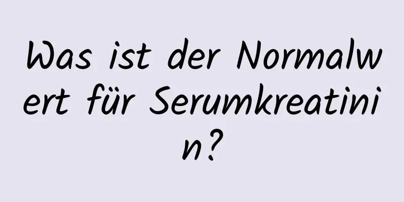 Was ist der Normalwert für Serumkreatinin?