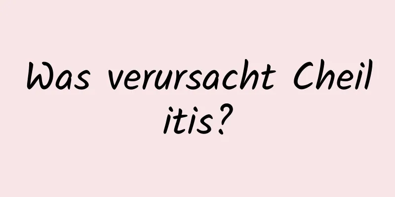 Was verursacht Cheilitis?
