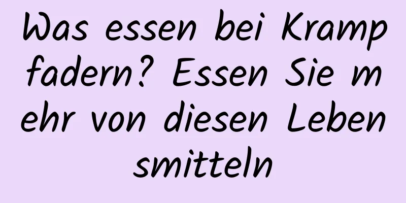 Was essen bei Krampfadern? Essen Sie mehr von diesen Lebensmitteln