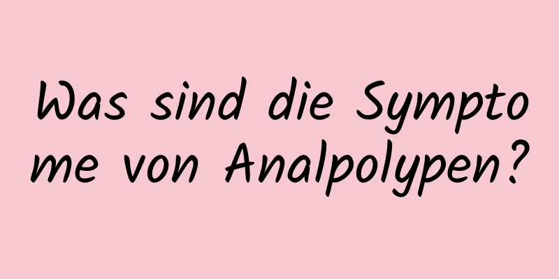 Was sind die Symptome von Analpolypen?
