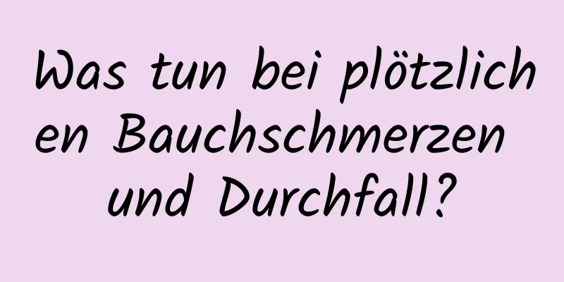 Was tun bei plötzlichen Bauchschmerzen und Durchfall?
