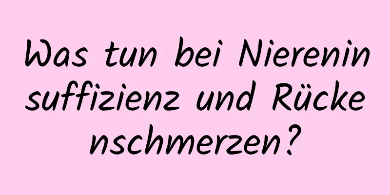 Was tun bei Niereninsuffizienz und Rückenschmerzen?