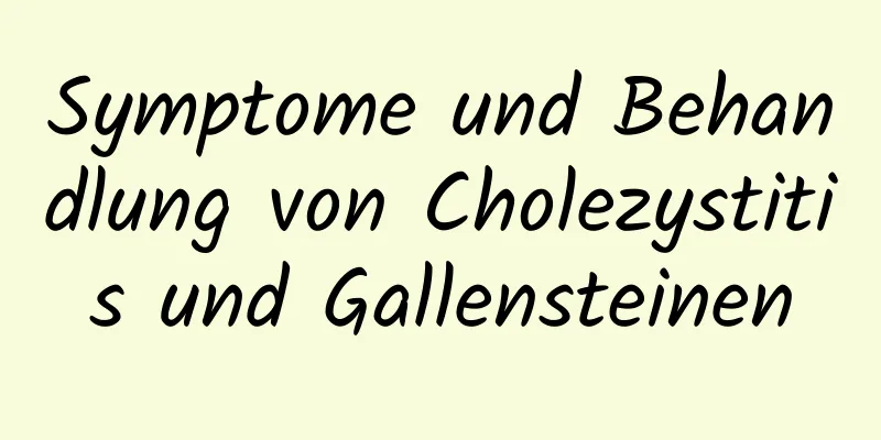 Symptome und Behandlung von Cholezystitis und Gallensteinen