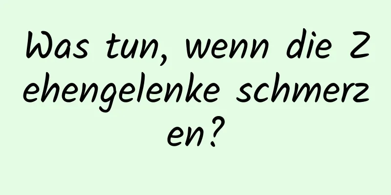 Was tun, wenn die Zehengelenke schmerzen?