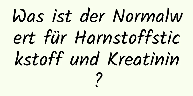 Was ist der Normalwert für Harnstoffstickstoff und Kreatinin?
