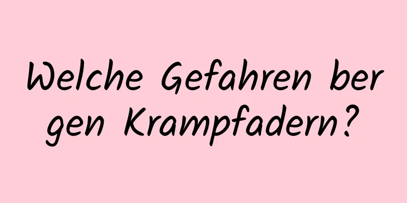 Welche Gefahren bergen Krampfadern?