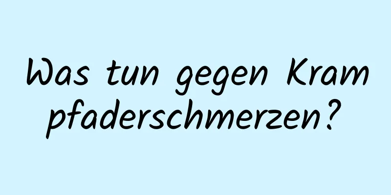 Was tun gegen Krampfaderschmerzen?