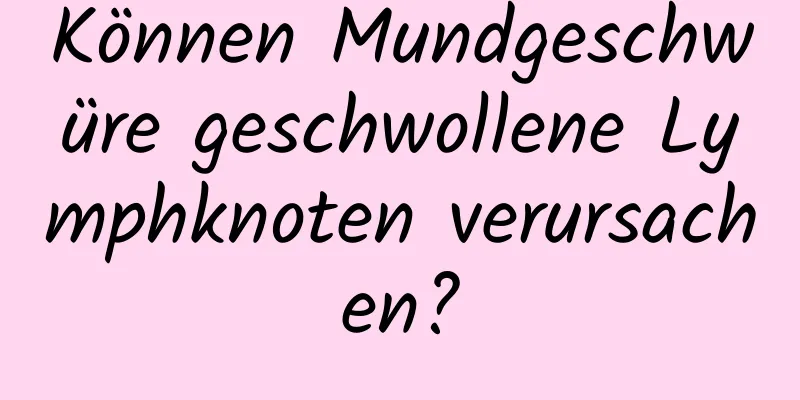 Können Mundgeschwüre geschwollene Lymphknoten verursachen?