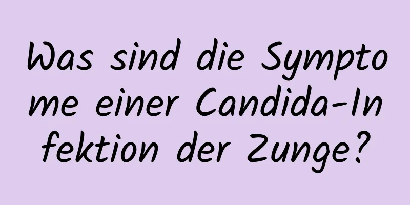 Was sind die Symptome einer Candida-Infektion der Zunge?