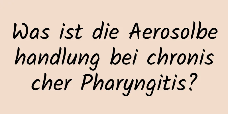 Was ist die Aerosolbehandlung bei chronischer Pharyngitis?